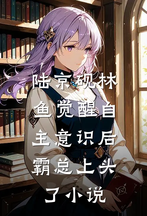 陆京砚林鱼觉醒自主意识后，霸总上头了小说
