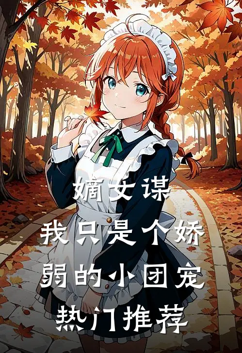 嫡女谋：我只是个娇弱的小团宠热门推荐