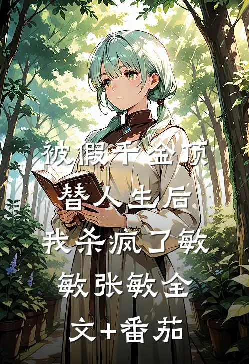 被假千金顶替人生后，我杀疯了敏敏张敏全文+番茄