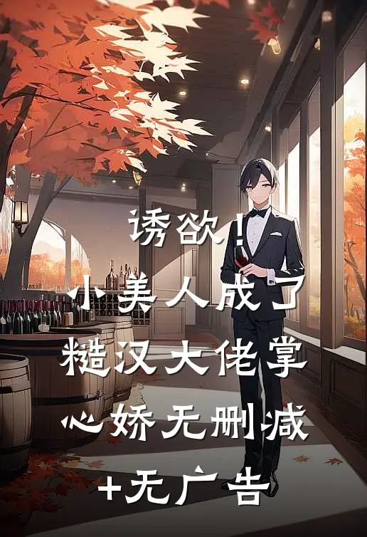 诱欲！小美人成了糙汉大佬掌心娇无删减+无广告