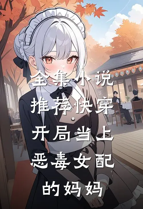 全集推荐快穿开局当上恶毒女配的妈妈免费阅读