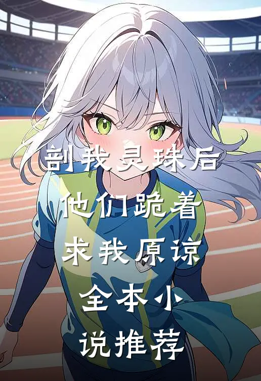 剖我灵珠后，他们跪着求我原谅全本小说推荐