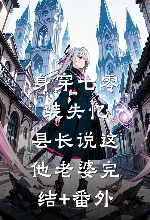 身穿七零装失忆，县长说这他老婆完结+番外
