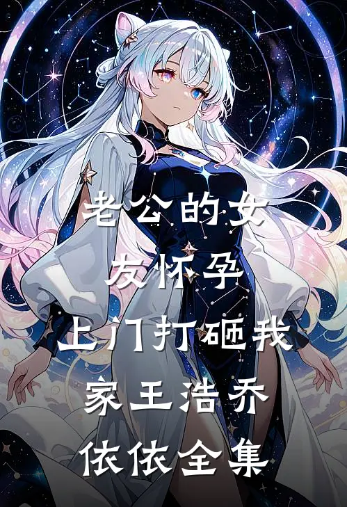 老公的女友怀孕，上门打砸我家王浩乔依依 全集