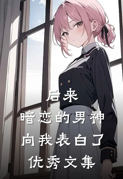 后来，暗恋的男神向我表白了优秀文集