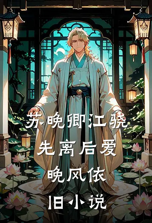苏晚卿江骁先离后爱，晚风依旧小说