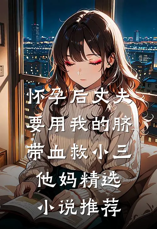 怀孕后丈夫要用我的脐带血救小三他妈精选小说推荐