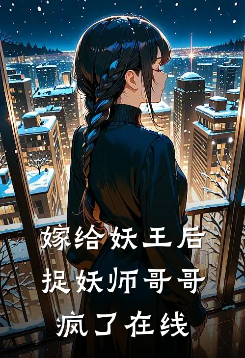 嫁给妖王后，捉妖师哥哥疯了在线