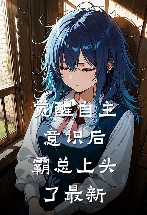 觉醒自主意识后，霸总上头了最新