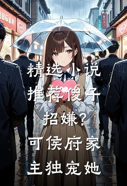 精选小说推荐傻子招嫌?可侯府家主独宠她
