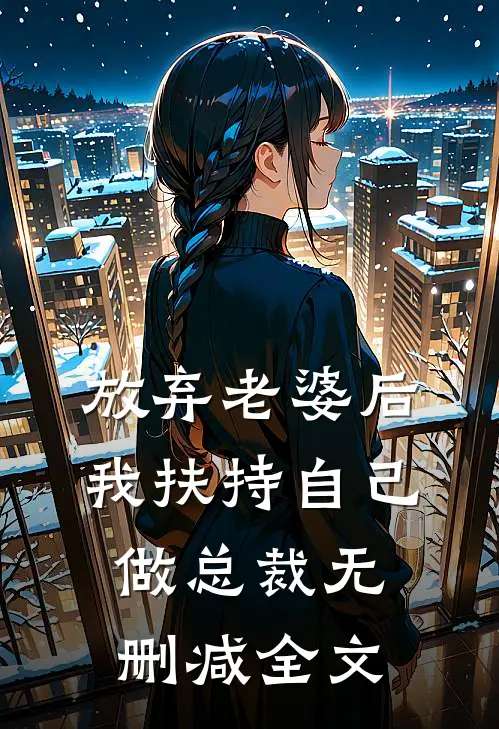 放弃老婆后，我扶持自己做总裁无删减全文