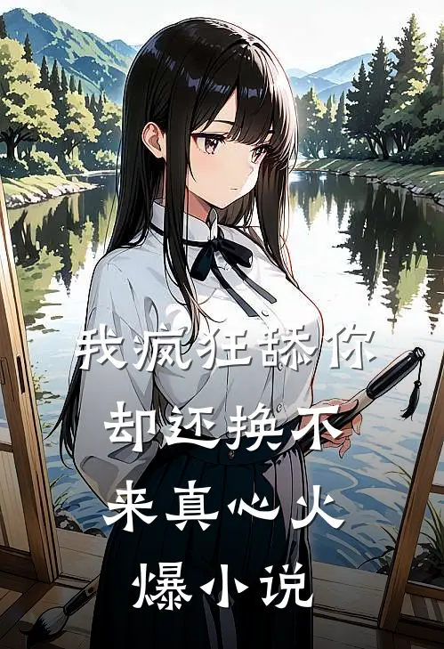 我疯狂舔你，却还换不来真心火爆小说