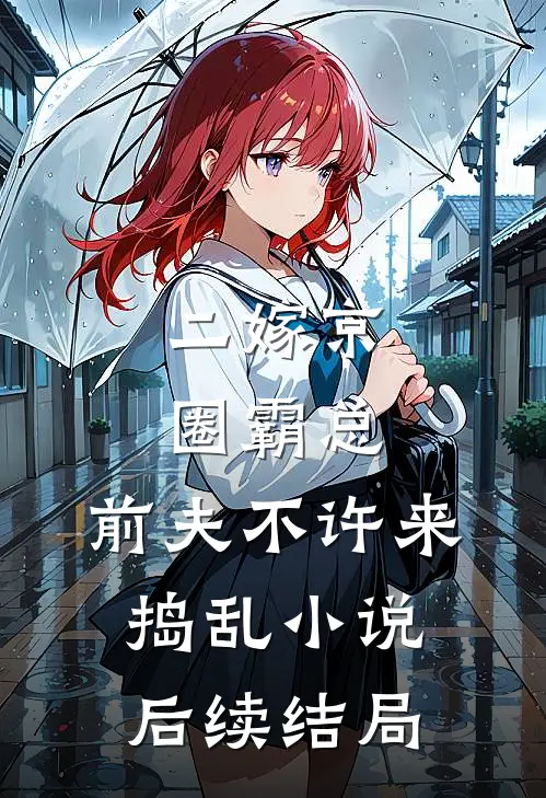 二嫁京圈霸总，前夫不许来捣乱小说后续结局