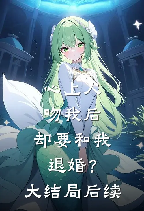 心上人吻我后，却要和我退婚？大结局后续