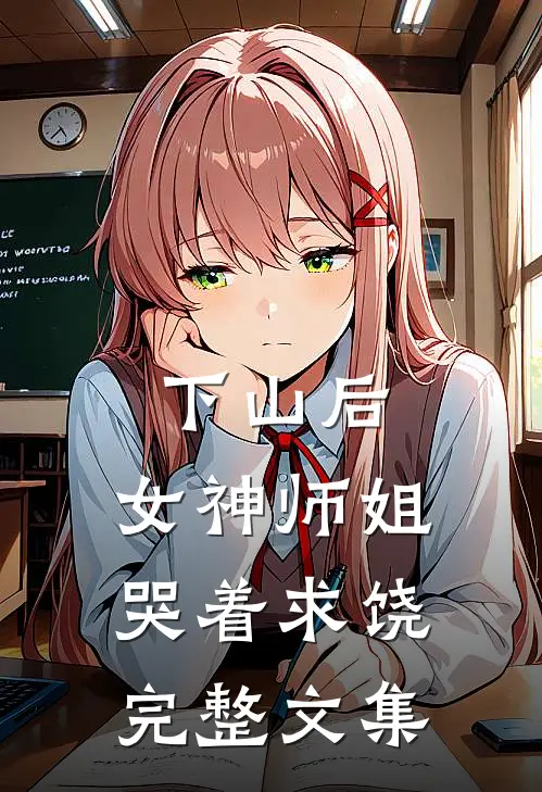 下山后，女神师姐哭着求饶完整文集