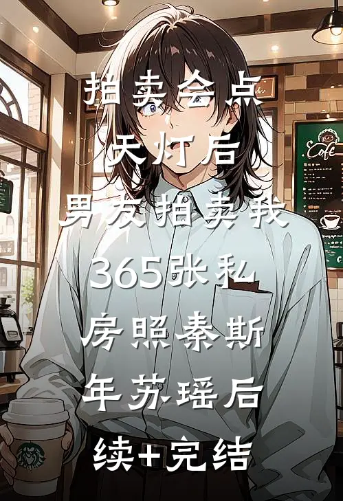 拍卖会点天灯后，男友拍卖我365张私房照秦斯年苏瑶后续+完结