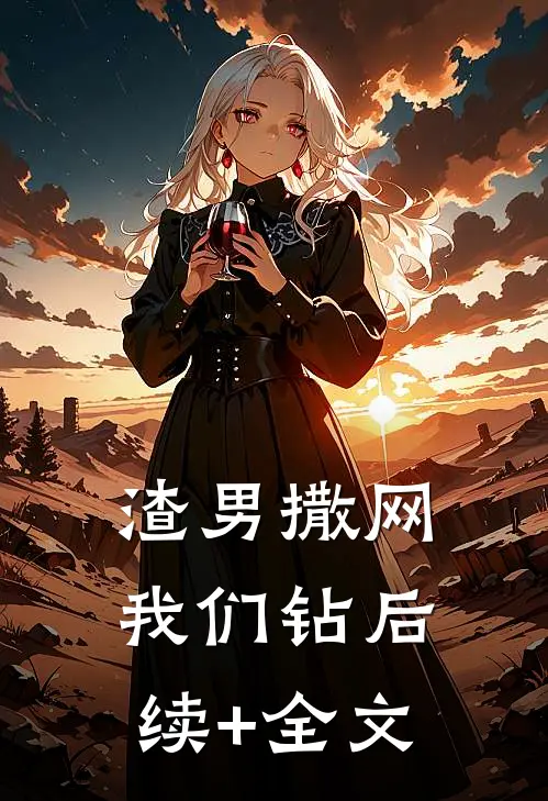渣男撒网我们钻后续+全文