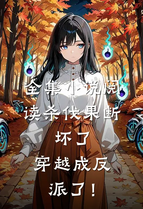 全集小说阅读杀伐果断：坏了，穿越成反派了！