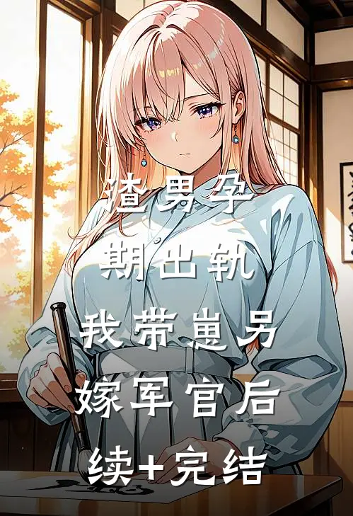 渣男孕期出轨，我带崽另嫁军官后续+完结