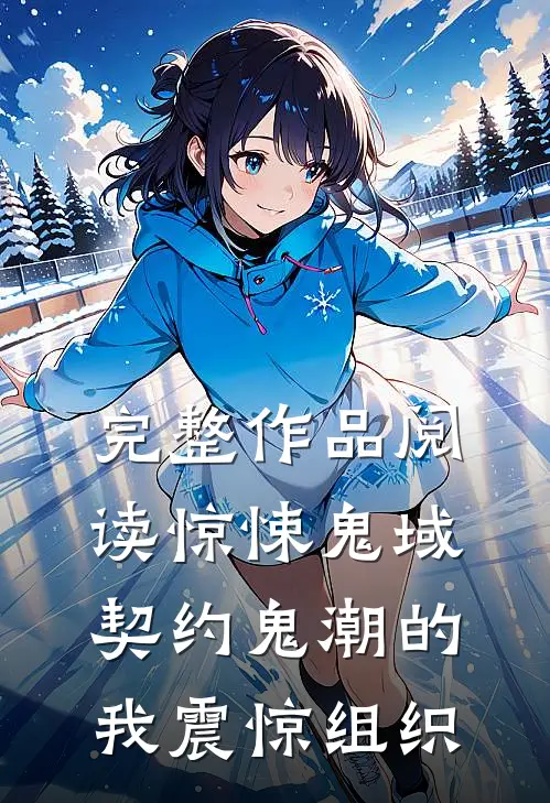 完整作品阅读惊悚鬼域：契约鬼潮的我震惊组织
