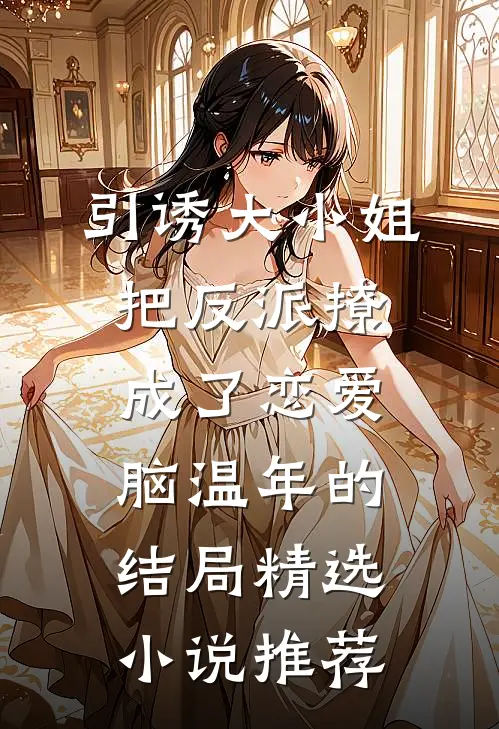引诱大小姐把反派撩成了恋爱脑温年的结局精选小说推荐