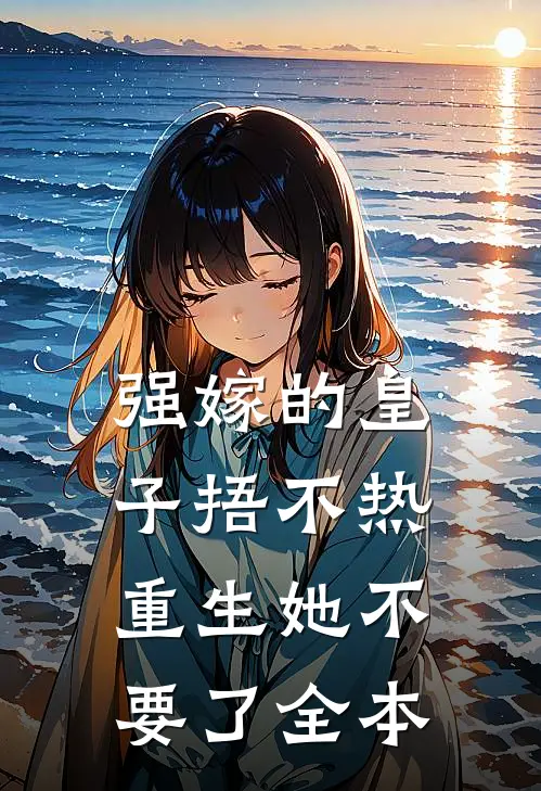 强嫁的皇子捂不热，重生她不要了全本