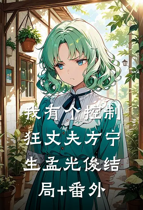 我有个控制狂丈夫方宁生孟光俊结局+番外
