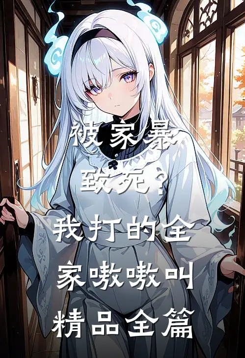 被家暴致死？我打的全家嗷嗷叫精品全篇