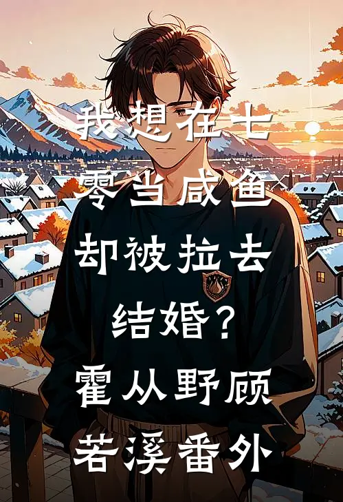 我想在七零当咸鱼，却被拉去结婚？霍从野顾若溪番外