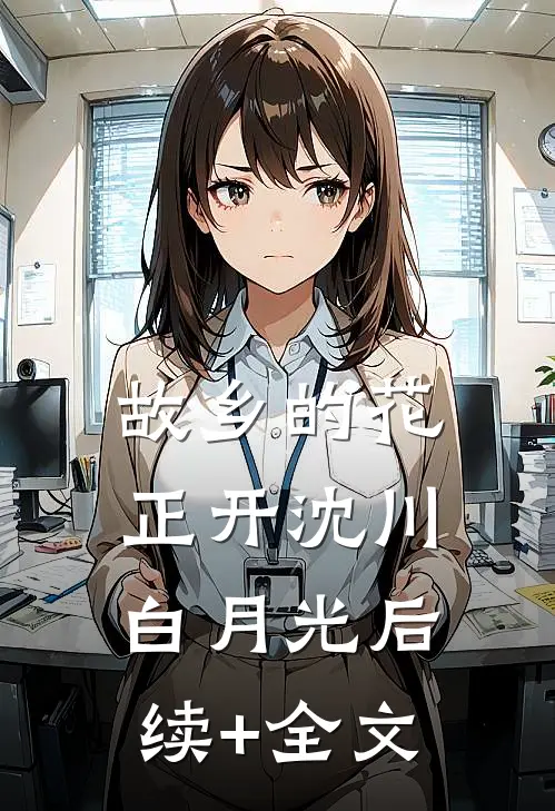 故乡的花正开沈川白月光后续+全文