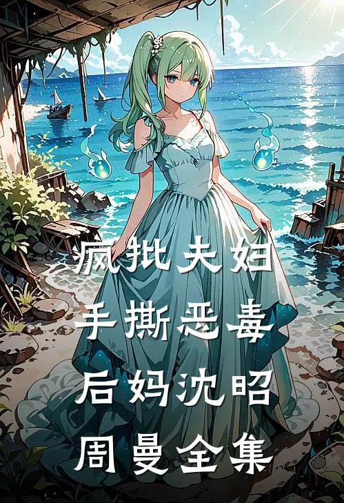 疯批夫妇手撕恶毒后妈沈昭周曼全集