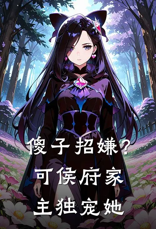 傻子招嫌？可侯府家主独宠她
