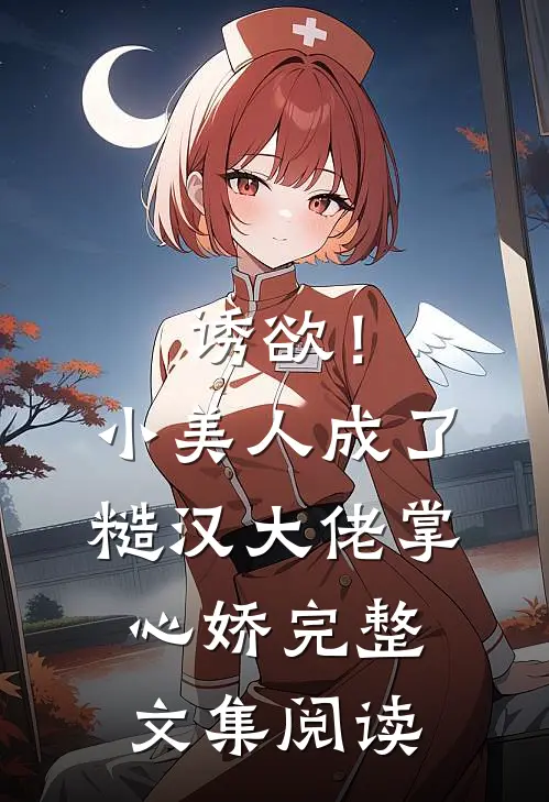 诱欲！小美人成了糙汉大佬掌心娇完整文集阅读