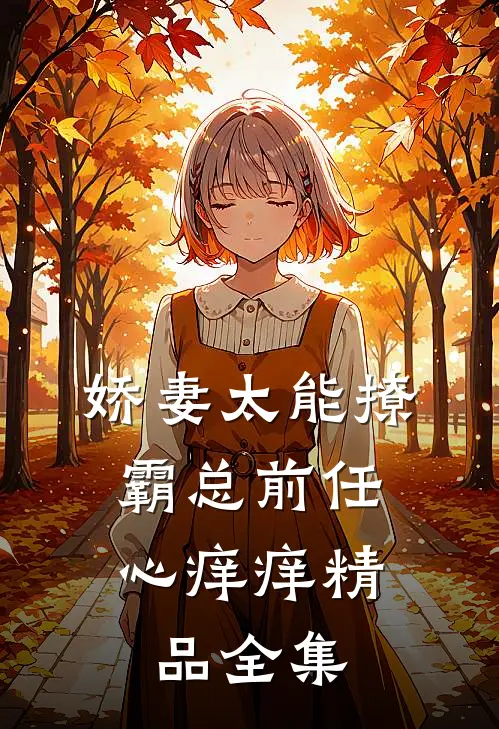娇妻太能撩，霸总前任心痒痒精品全集
