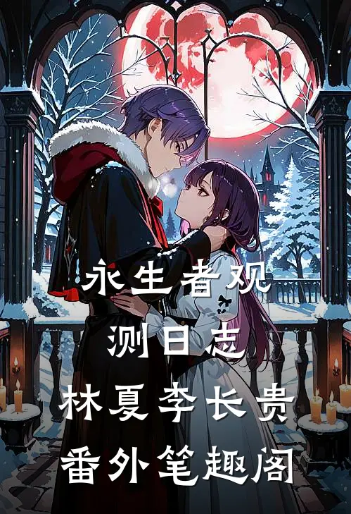 永生者观测日志：林夏李长贵番外笔趣阁