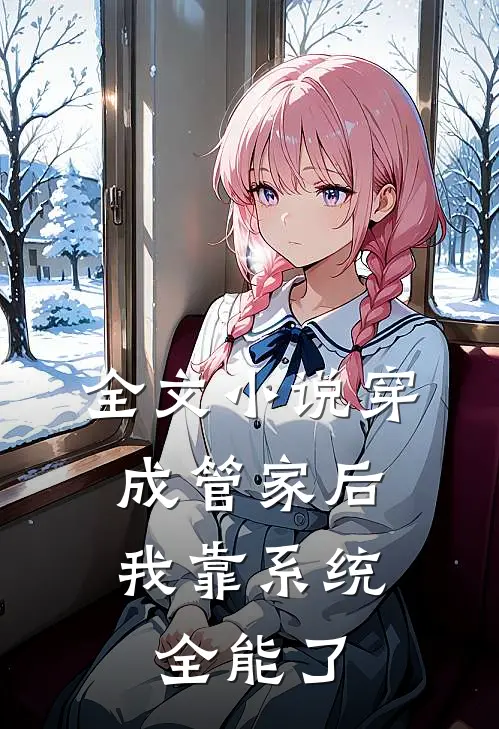全文小说穿成管家后，我靠系统全能了