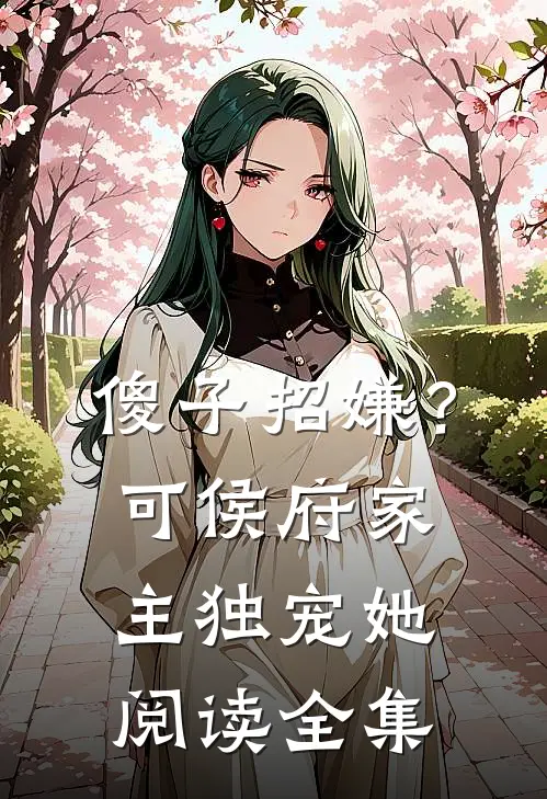 傻子招嫌？可侯府家主独宠她阅读全集