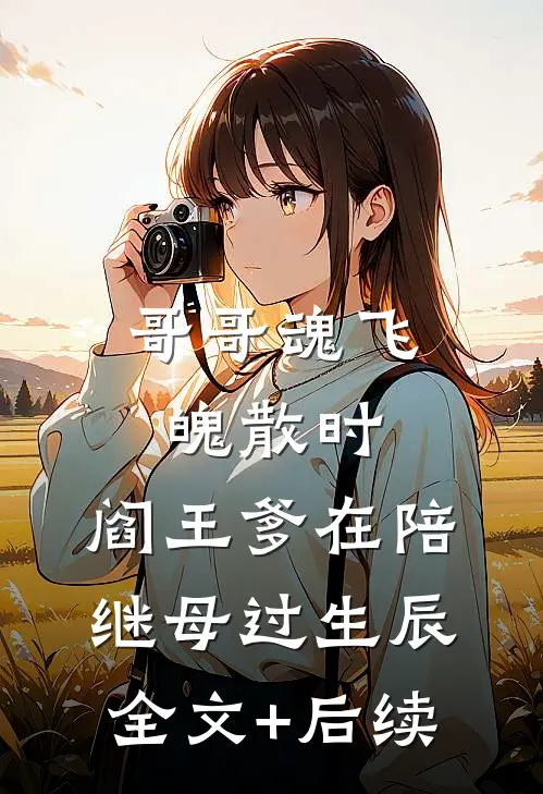 哥哥魂飞魄散时，阎王爹在陪继母过生辰全文+后续