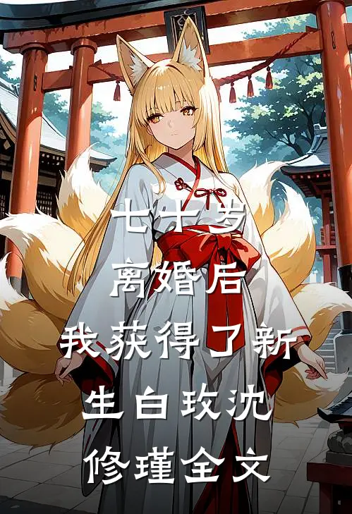 七十岁离婚后，我获得了新生白玫沈修瑾全文