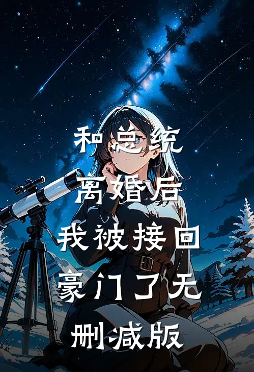 和总统离婚后，我被接回豪门了无删减版