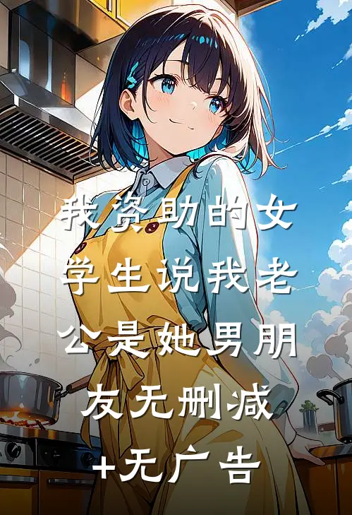 我资助的女学生说我老公是她男朋友无删减+无广告