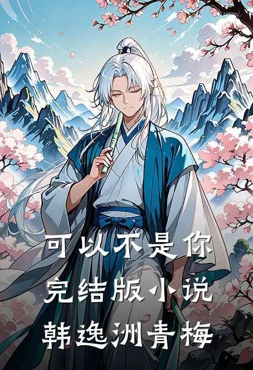 可以不是你完结版小说韩逸洲青梅