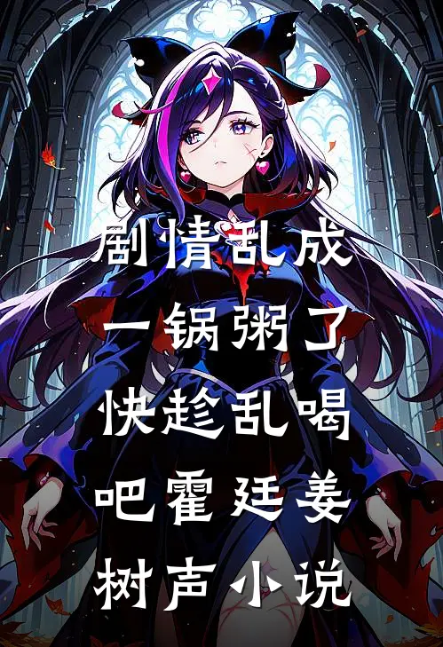 剧情乱成一锅粥了，快趁乱喝吧霍廷姜树声小说