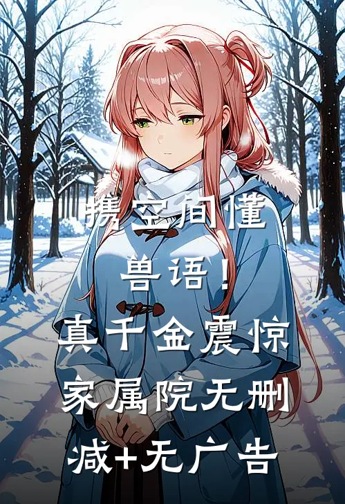 携空间懂兽语！真千金震惊家属院无删减+无广告