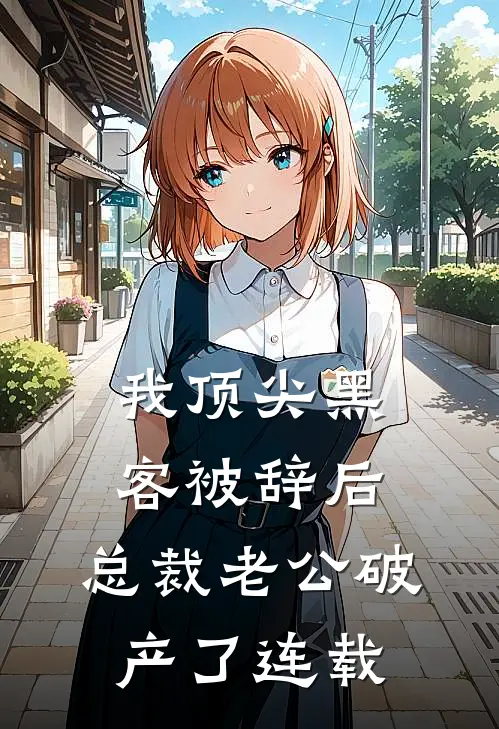 我顶尖黑客被辞后，总裁老公破产了连载