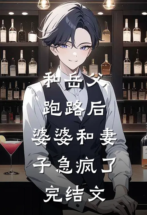 和岳父跑路后，婆婆和妻子急疯了完结文