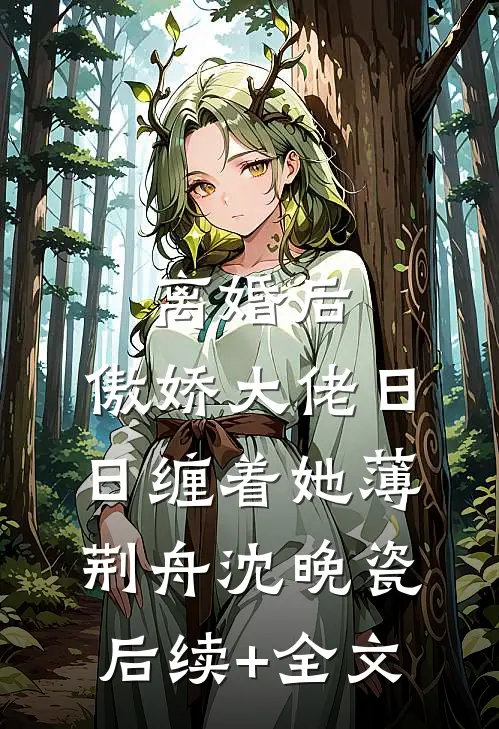 离婚后，傲娇大佬日日缠着她薄荆舟沈晚瓷后续+全文