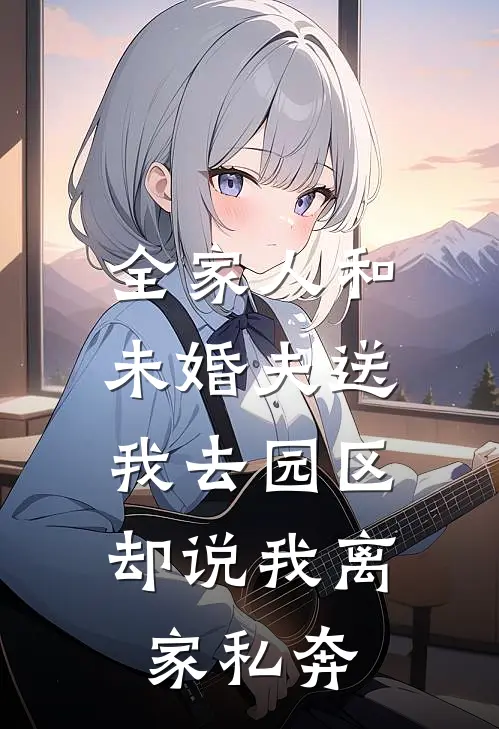 全家人和未婚夫送我去园区，却说我离家私奔