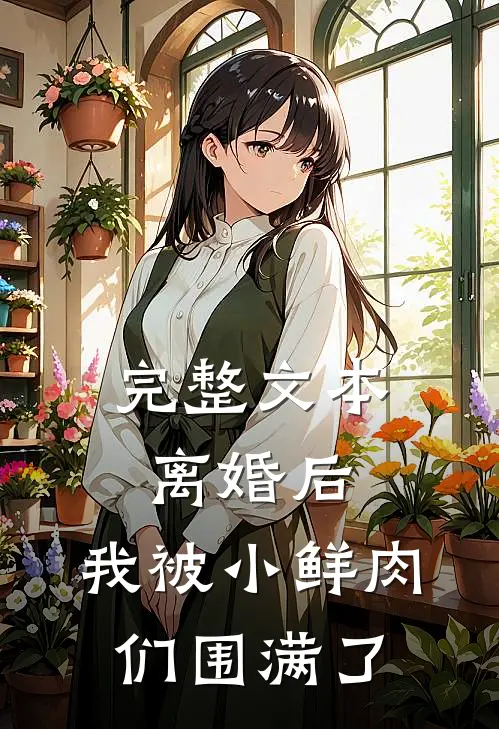 完整文本离婚后，我被小鲜肉们围满了
