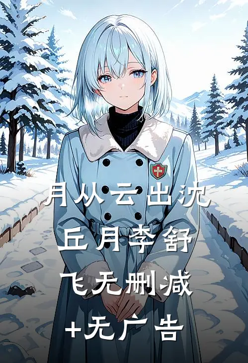 月从云出沈丘月李舒飞无删减+无广告